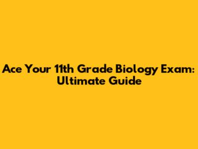 Ace Your 11th Grade Biology Exam: Ultimate Guide