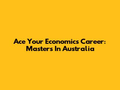 Ace Your Economics Career: Master's In Australia