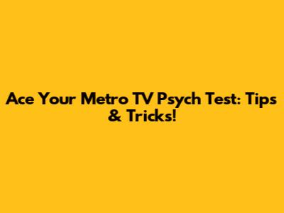 Ace Your Metro TV Psych Test: Tips & Tricks!