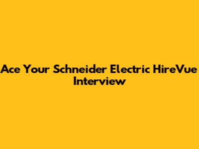Ace Your Schneider Electric HireVue Interview