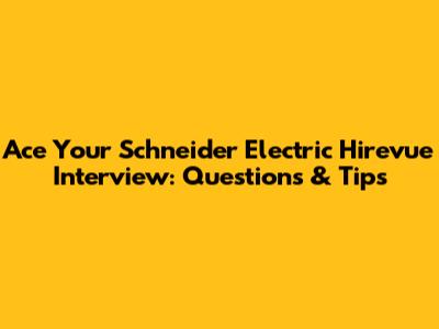 Ace Your Schneider Electric Hirevue Interview: Questions & Tips