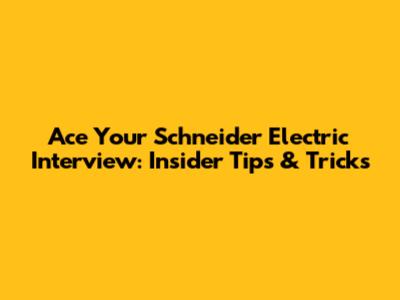 Ace Your Schneider Electric Interview: Insider Tips & Tricks