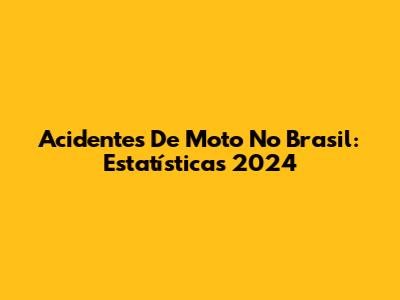 Acidentes De Moto No Brasil: Estatísticas 2024