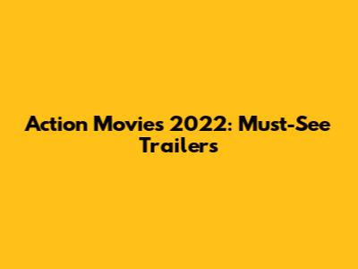 Action Movies 2022: Must-See Trailers