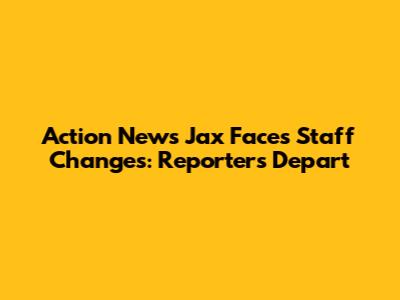 Action News Jax Faces Staff Changes: Reporters Depart