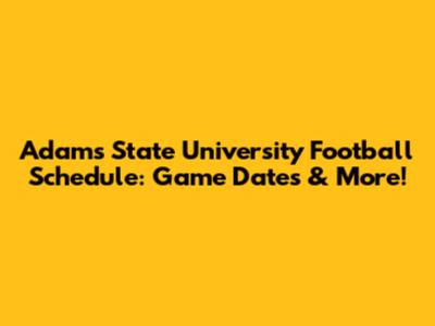 Adams State University Football Schedule: Game Dates & More!