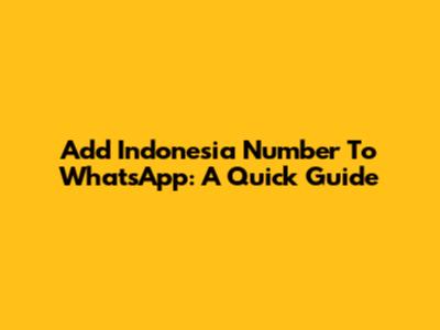 Add Indonesia Number To WhatsApp: A Quick Guide