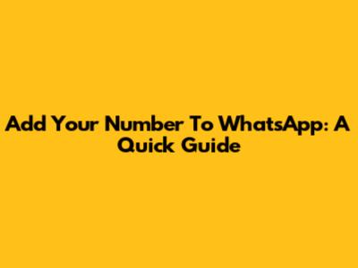 Add Your Number To WhatsApp: A Quick Guide