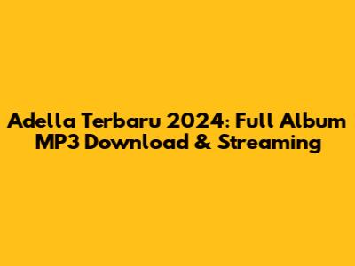 Adella Terbaru 2024: Full Album MP3 Download & Streaming