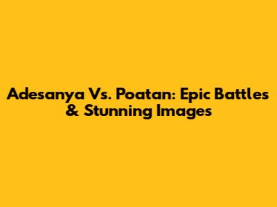 Adesanya Vs. Poatan: Epic Battles & Stunning Images