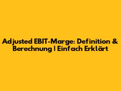 Adjusted EBIT-Marge: Definition & Berechnung | Einfach Erklärt