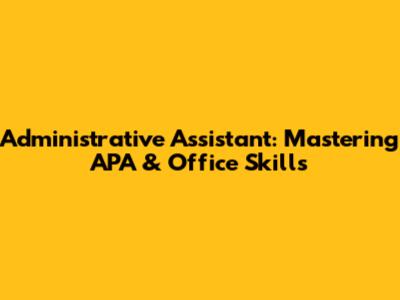 Administrative Assistant: Mastering APA & Office Skills