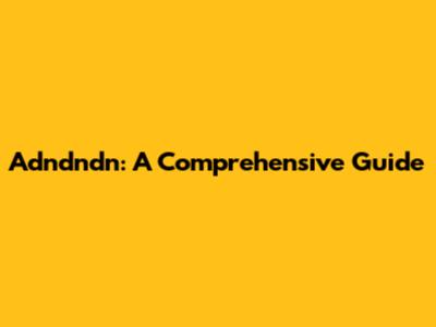 Adndndn: A Comprehensive Guide