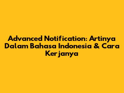 Advanced Notification: Artinya Dalam Bahasa Indonesia & Cara Kerjanya