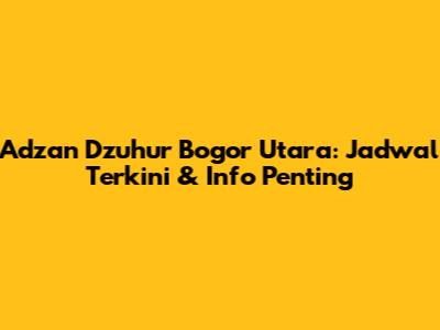 Adzan Dzuhur Bogor Utara: Jadwal Terkini & Info Penting