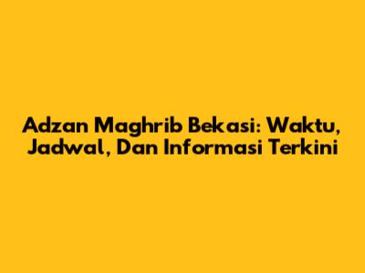 Adzan Maghrib Bekasi: Waktu, Jadwal, Dan Informasi Terkini