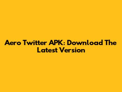Aero Twitter APK: Download The Latest Version
