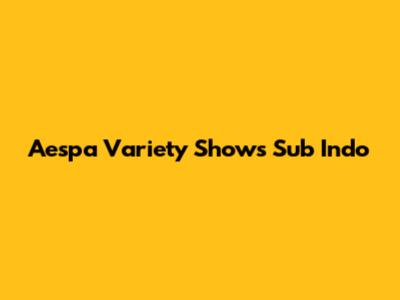 Aespa Variety Shows Sub Indo