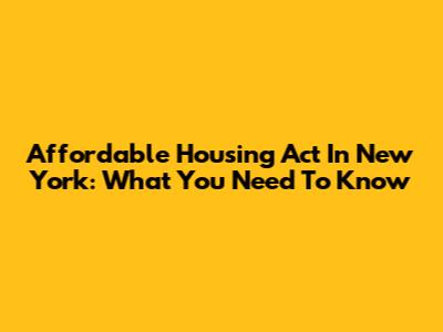 Affordable Housing Act In New York: What You Need To Know