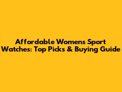 Affordable Women's Sport Watches: Top Picks & Buying Guide