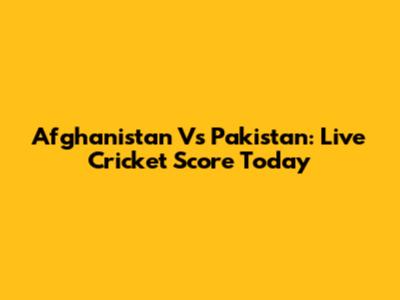 Afghanistan Vs Pakistan: Live Cricket Score Today