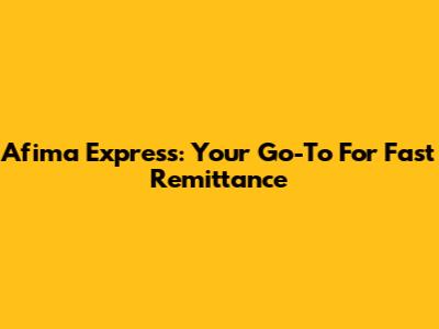 Afima Express: Your Go-To For Fast Remittance
