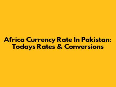 Africa Currency Rate In Pakistan: Today's Rates & Conversions