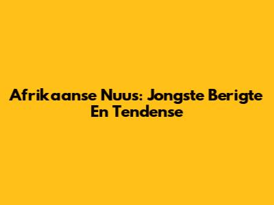 Afrikaanse Nuus: Jongste Berigte En Tendense