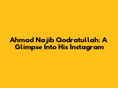 Ahmad Najib Qodratullah: A Glimpse Into His Instagram
