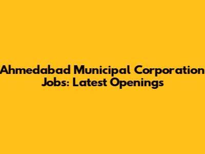 Ahmedabad Municipal Corporation Jobs: Latest Openings