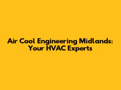 Air Cool Engineering Midlands: Your HVAC Experts