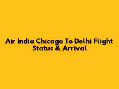 Air India Chicago To Delhi Flight Status & Arrival