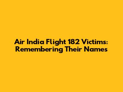 Air India Flight 182 Victims: Remembering Their Names