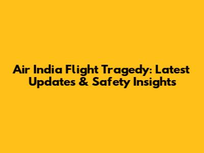 Air India Flight Tragedy: Latest Updates & Safety Insights