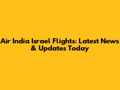 Air India Israel Flights: Latest News & Updates Today