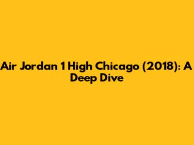 Air Jordan 1 High Chicago (2018): A Deep Dive