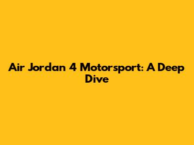 Air Jordan 4 Motorsport: A Deep Dive