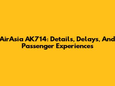 AirAsia AK714: Details, Delays, And Passenger Experiences
