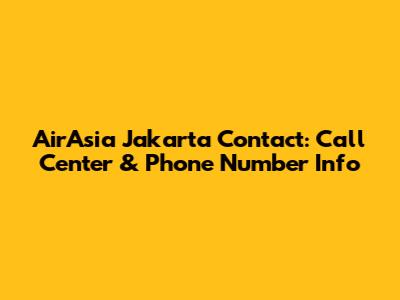 AirAsia Jakarta Contact: Call Center & Phone Number Info