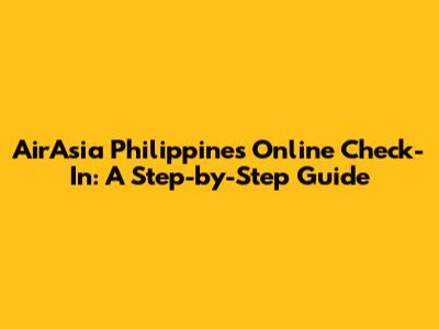 AirAsia Philippines Online Check-In: A Step-by-Step Guide