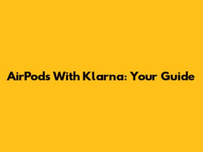AirPods With Klarna: Your Guide