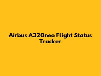 Airbus A320neo Flight Status Tracker