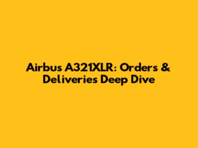Airbus A321XLR: Orders & Deliveries Deep Dive