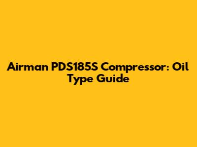 Airman PDS185S Compressor: Oil Type Guide