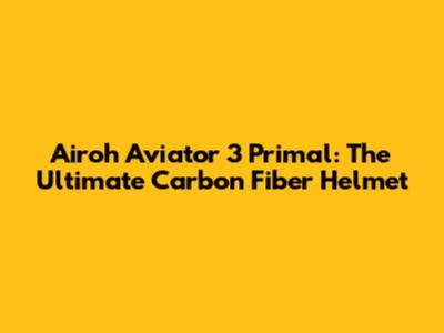 Airoh Aviator 3 Primal: The Ultimate Carbon Fiber Helmet
