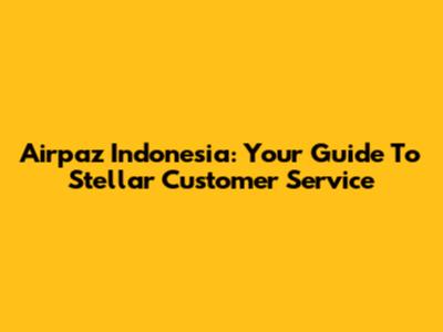 Airpaz Indonesia: Your Guide To Stellar Customer Service