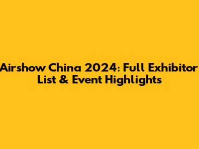 Airshow China 2024: Full Exhibitor List & Event Highlights
