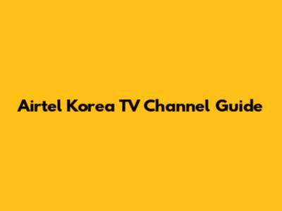 Airtel Korea TV Channel Guide