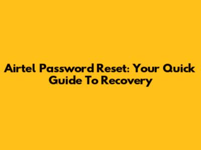 Airtel Password Reset: Your Quick Guide To Recovery