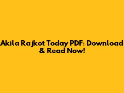 Akila Rajkot Today PDF: Download & Read Now!